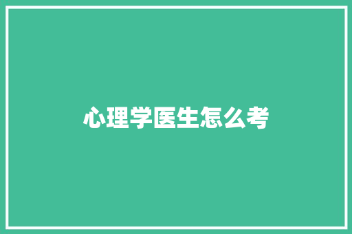 心理学医生怎么考