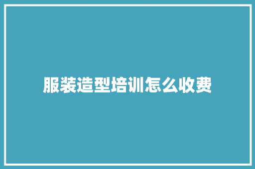 服装造型培训怎么收费 书信范文