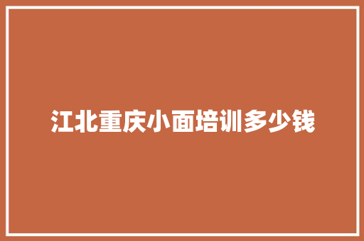 江北重庆小面培训多少钱 致辞范文