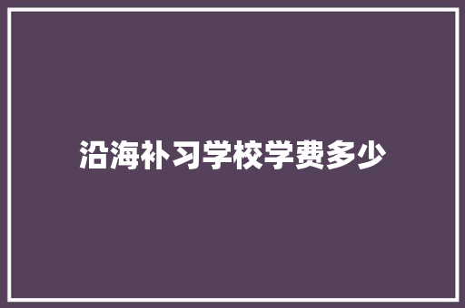 沿海补习学校学费多少