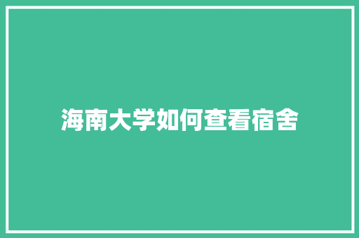 海南大学如何查看宿舍