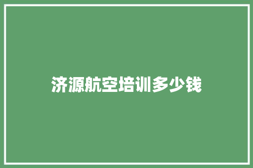 济源航空培训多少钱