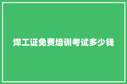 焊工证免费培训考试多少钱