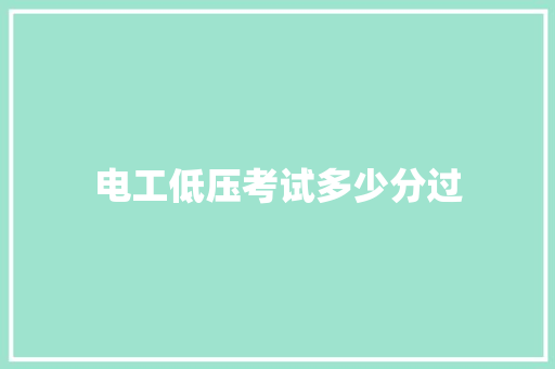 电工低压考试多少分过 生活范文