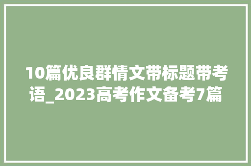 10篇优良群情文带标题带考语_2023高考作文备考7篇精选群情文精细点评