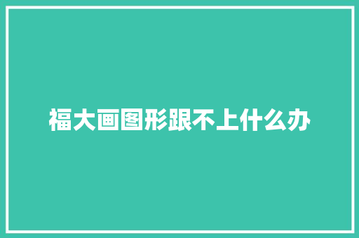 福大画图形跟不上什么办