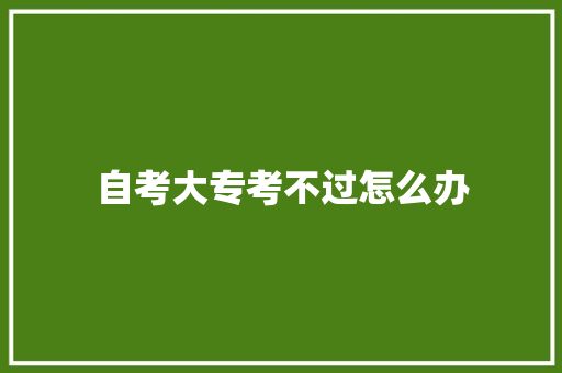 自考大专考不过怎么办