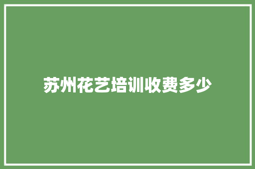 苏州花艺培训收费多少