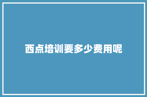 西点培训要多少费用呢