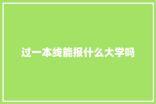 过一本线能报什么大学吗