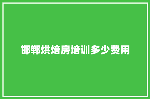 邯郸烘焙房培训多少费用