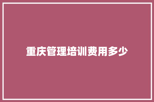 重庆管理培训费用多少