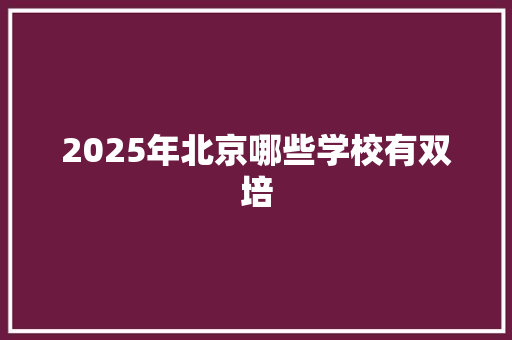 2025年北京哪些学校有双培