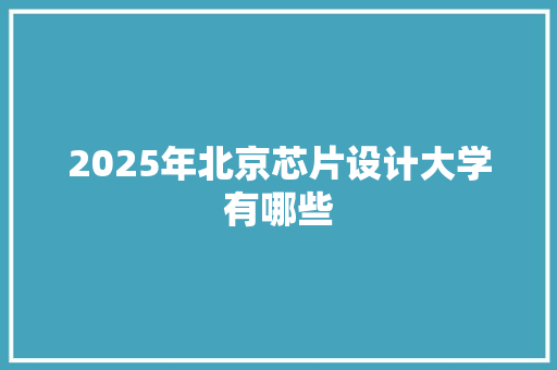 2025年北京芯片设计大学有哪些