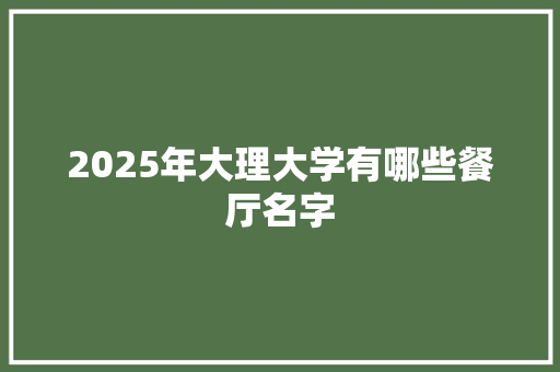 2025年大理大学有哪些餐厅名字