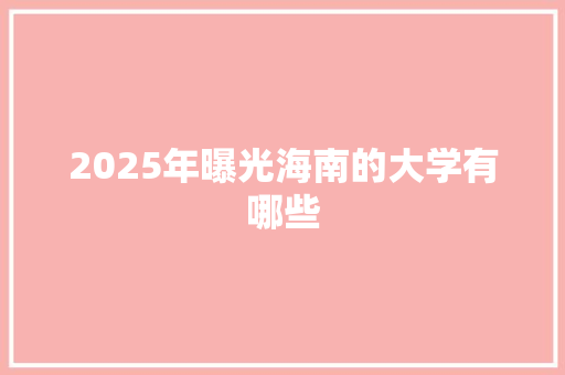 2025年曝光海南的大学有哪些