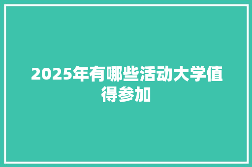 2025年有哪些活动大学值得参加