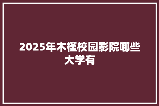 2025年木槿校园影院哪些大学有