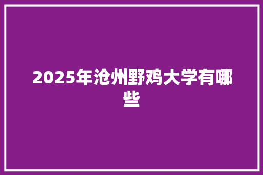 2025年沧州野鸡大学有哪些