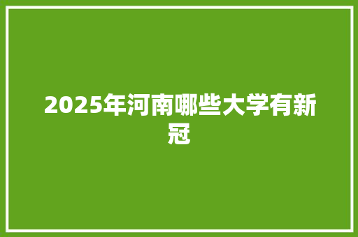 2025年河南哪些大学有新冠 演讲稿范文