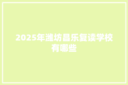 2025年潍坊昌乐复读学校有哪些