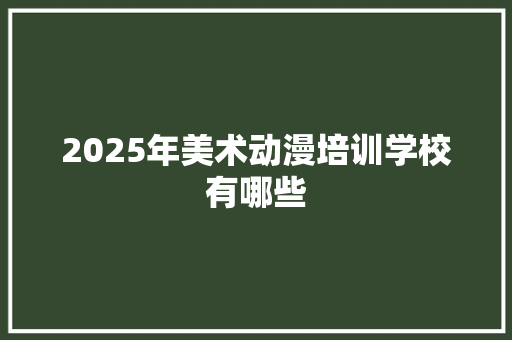 2025年美术动漫培训学校有哪些