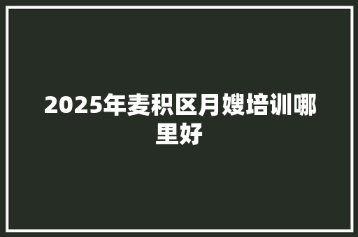 2025年麦积区月嫂培训哪里好