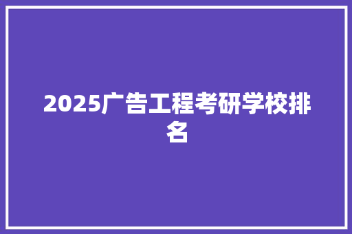 2025广告工程考研学校排名