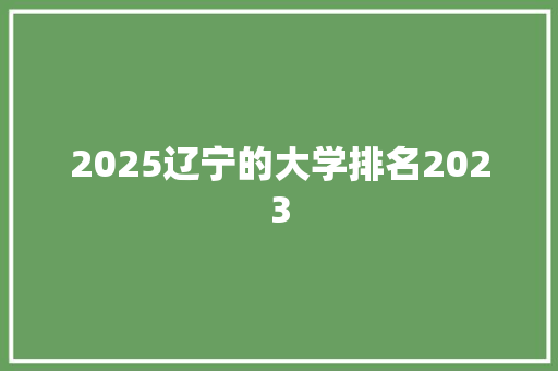 2025辽宁的大学排名2023