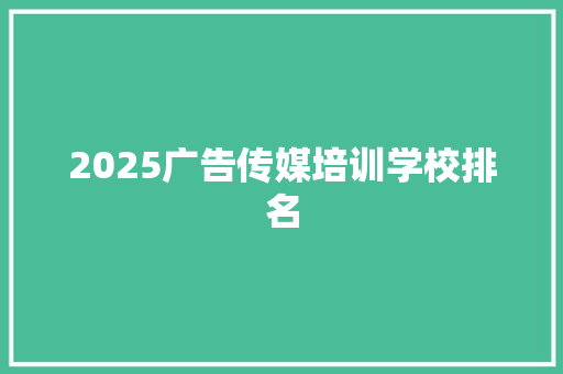 2025广告传媒培训学校排名