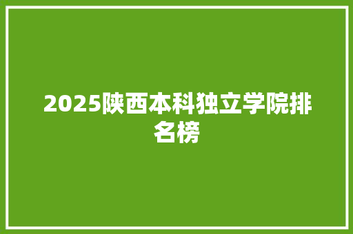 2025陕西本科独立学院排名榜