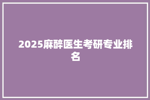 2025麻醉医生考研专业排名