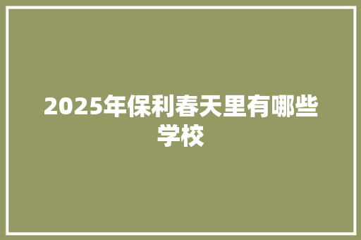 2025年保利春天里有哪些学校 生活范文