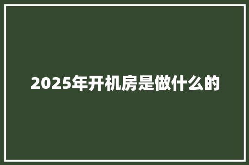 2025年开机房是做什么的