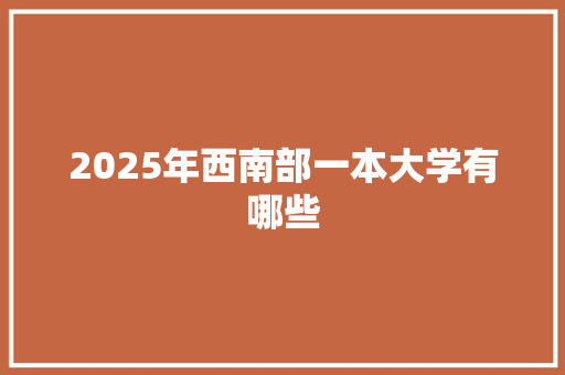 2025年西南部一本大学有哪些