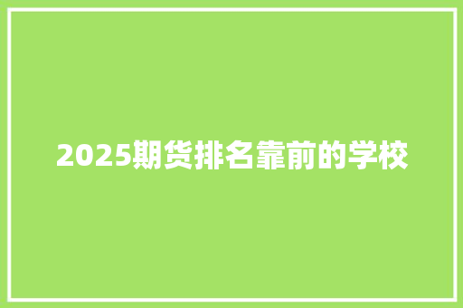 2025期货排名靠前的学校 学术范文