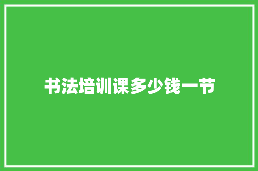 书法培训课多少钱一节