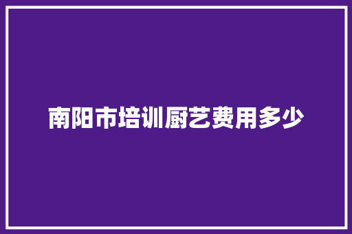 南阳市培训厨艺费用多少