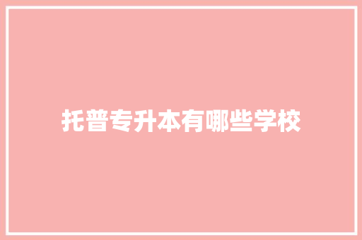 托普专升本有哪些学校 申请书范文