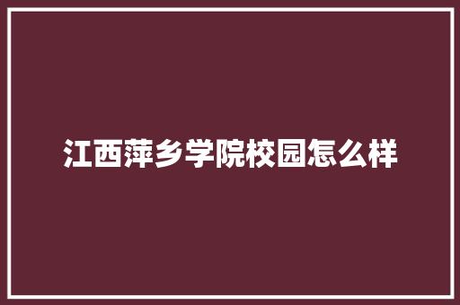 江西萍乡学院校园怎么样