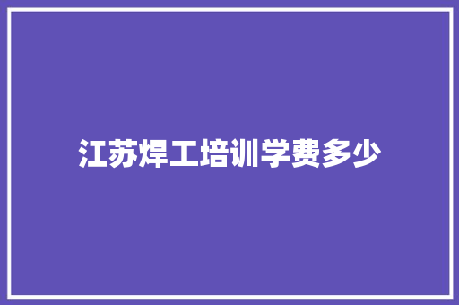 江苏焊工培训学费多少