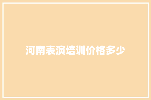 河南表演培训价格多少