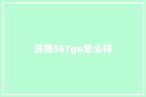 济南567go怎么样