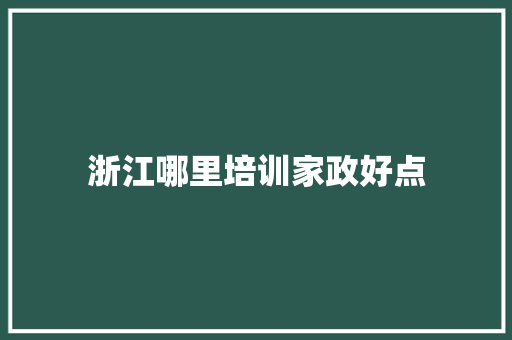 浙江哪里培训家政好点