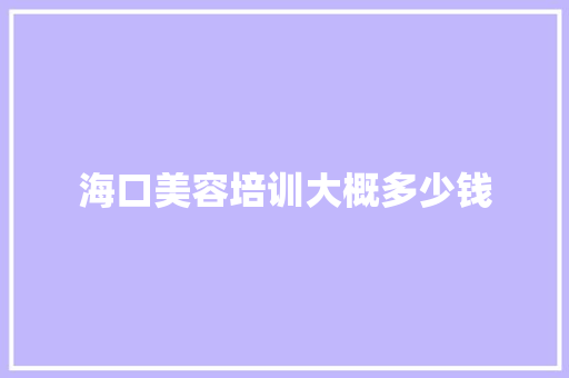 海口美容培训大概多少钱