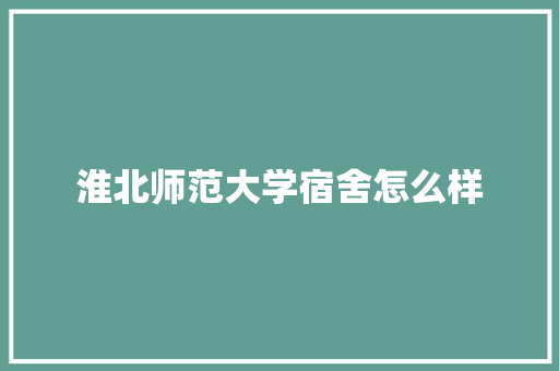 淮北师范大学宿舍怎么样