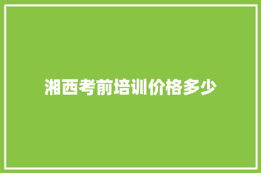 湘西考前培训价格多少