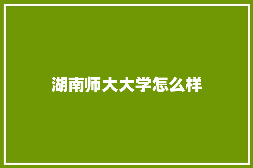 湖南师大大学怎么样