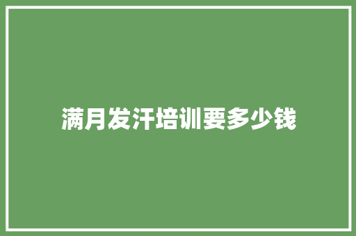 满月发汗培训要多少钱