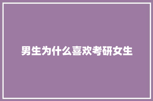 男生为什么喜欢考研女生